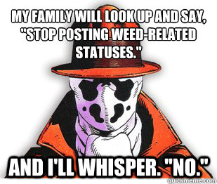 my family will look up and say stop posting weedrelated s -