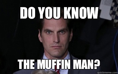 Do you know The muffin man  - Menacing Josh Romney