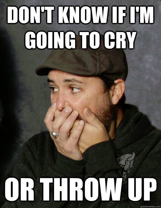 dont know if im going to cry or throw up - First World Wil Wheaton Problems