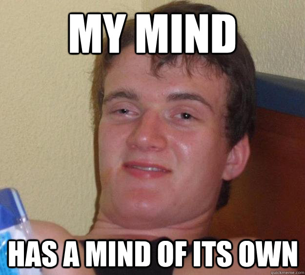my mind has a mind of its own - 10 Guy