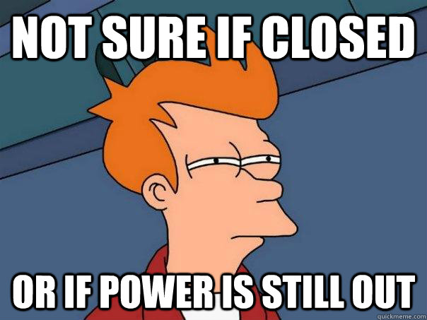 not sure if closed or if power is still out - Futurama Fry