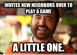 invites new neighbors over to play a game a little one - Polite Psychopath