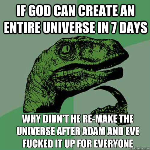 if god can create an entire universe in 7 days why didnt he - Philosoraptor