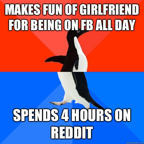 Makes fun of girlfriend for being on fb all day Spends 4 hou - Socially Awesome Awkward Penguin