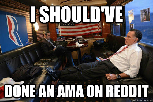 i shouldve done an ama on reddit - Sudden Realization Romney