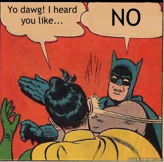 Yo dawg I heard you like Its summer - Slappin Batman