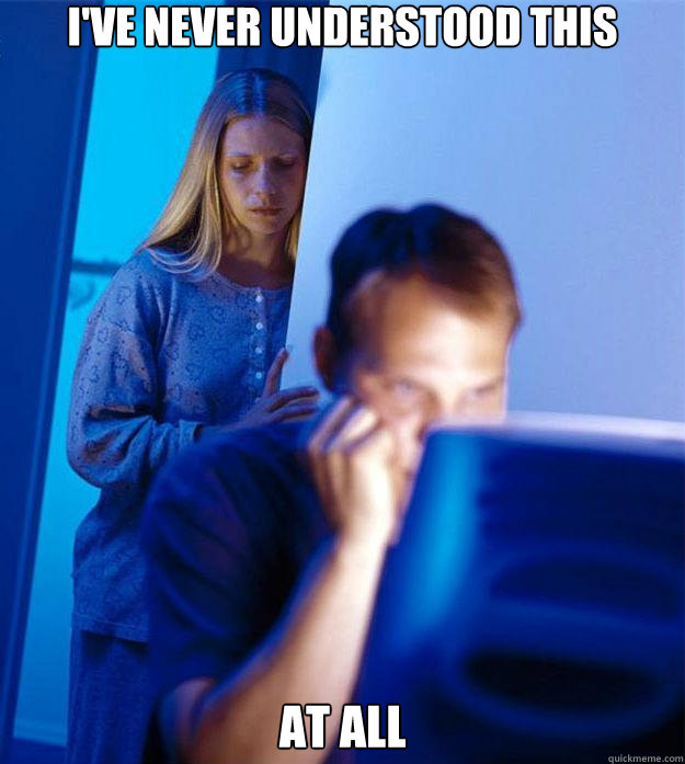 ive never understood this at all - Redditors Wife
