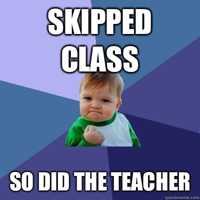 Skipped class So did the teacher - Success Kid