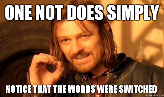 ONE NOT DOES SIMPLY NOTICE THAT THE WORDS WERE SWITCHED - One Does Not Simply