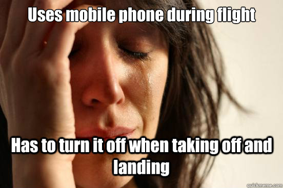 uses mobile phone during flight has to turn it off when taki - First World Problems