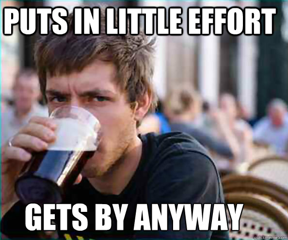 puts in little effort gets by anyway - Lazy College Senior