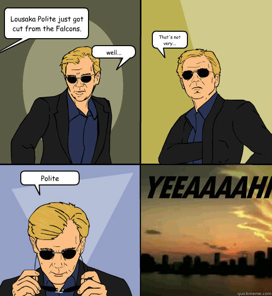 lousaka polite just got cut from the falcons well thats - CSI Miami