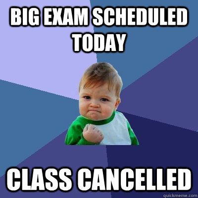 big exam scheduled today class cancelled - Success Kid