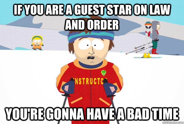 if you are a guest star on law and order youre gonna have a - Super Cool Ski Instructor