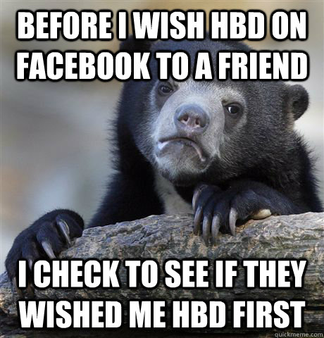 before i wish hbd on facebook to a friend i check to see if - Confession Bear