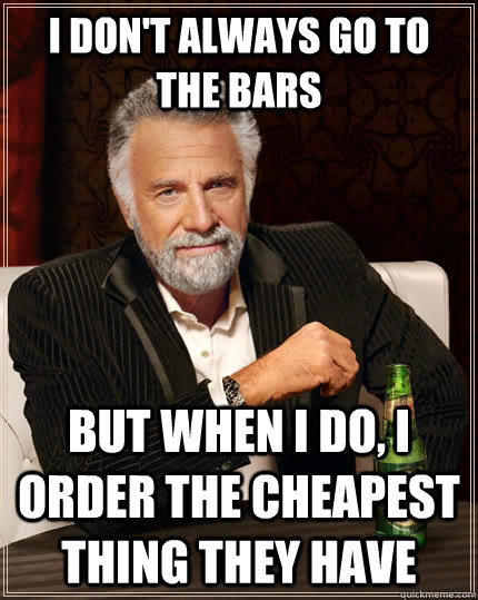 i dont always go to the bars but when i do i order the che - The Most Interesting Man In The World
