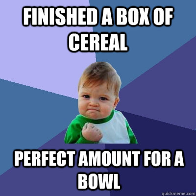 finished a box of cereal perfect amount for a bowl - Success Kid