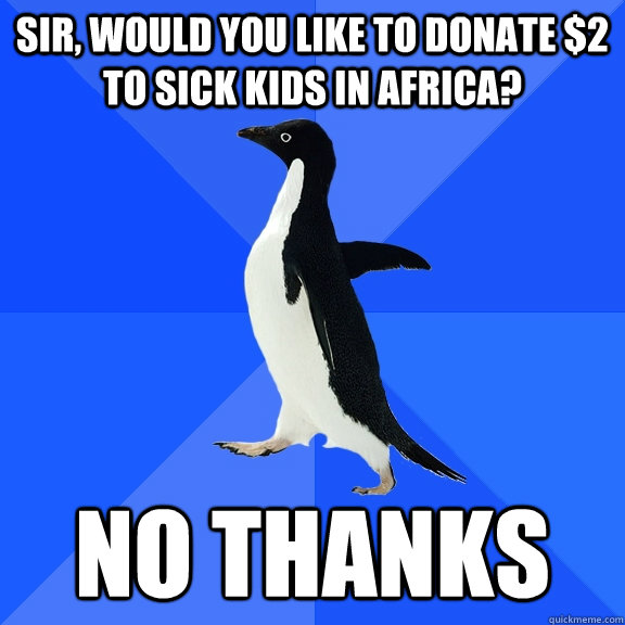 sir would you like to donate 2 to sick kids in africa no - Socially Awkward Penguin