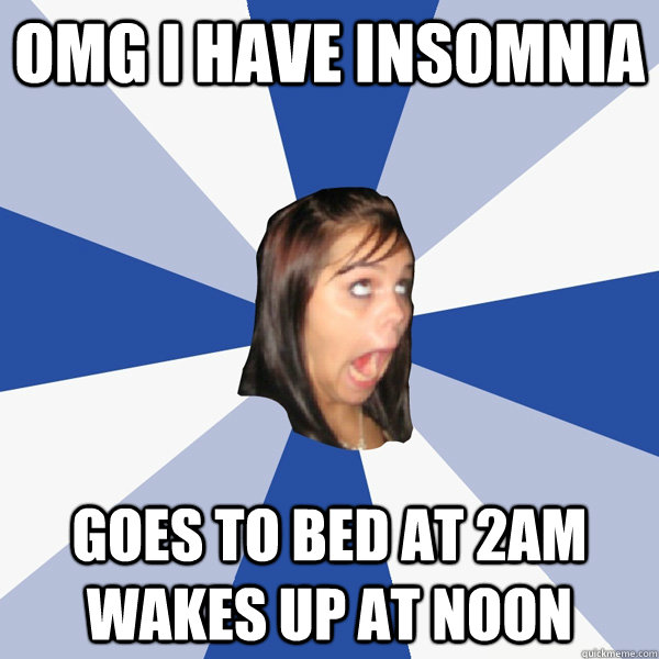 omg i have insomnia goes to bed at 2am wakes up at noon - Annoying Facebook Girl