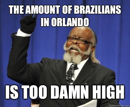 The amount of brazilians in Orlando is too damn high - Too Damn High