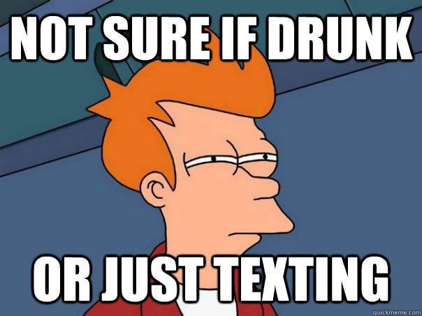 not sure if drunk or just texting - Futurama Fry