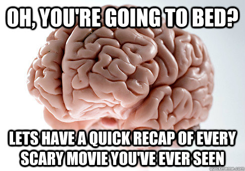 oh youre going to bed lets have a quick recap of every sc - Scumbag Brain