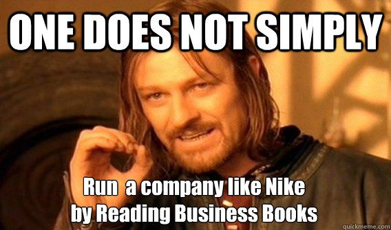 one does not simply run a company like nike by reading bus - One Does Not Simply