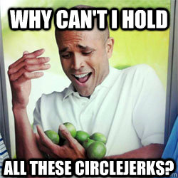 why cant i hold all these circlejerks - Why Cant I Hold All These Limes
