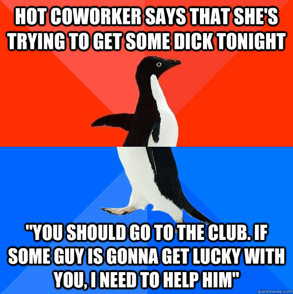 hot coworker says that shes trying to get some dick tonight - Socially Awesome Awkward Penguin