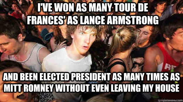 ive won as many tour de frances as lance armstrong and bee - sudden clarity Clarence