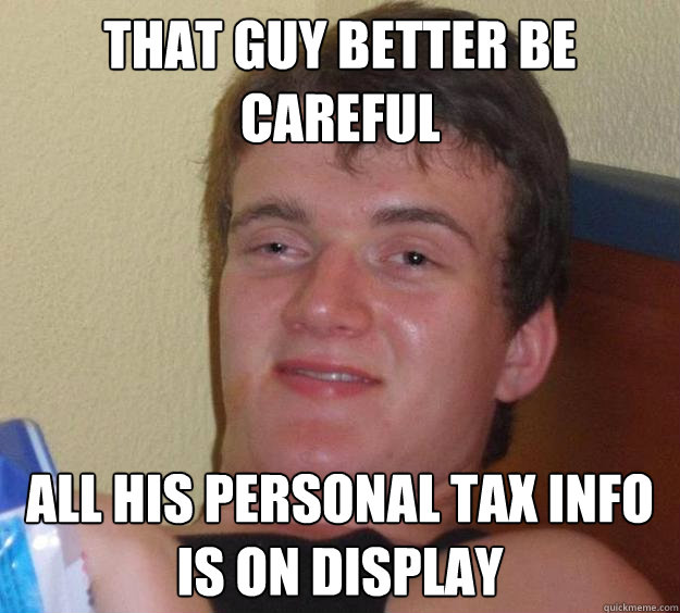 that guy better be careful all his personal tax info is on d - 10 Guy