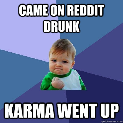 came on reddit drunk karma went up - Success Kid
