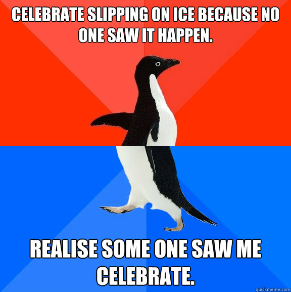 celebrate slipping on ice because no one saw it happen rea - Socially Awesome Awkward Penguin