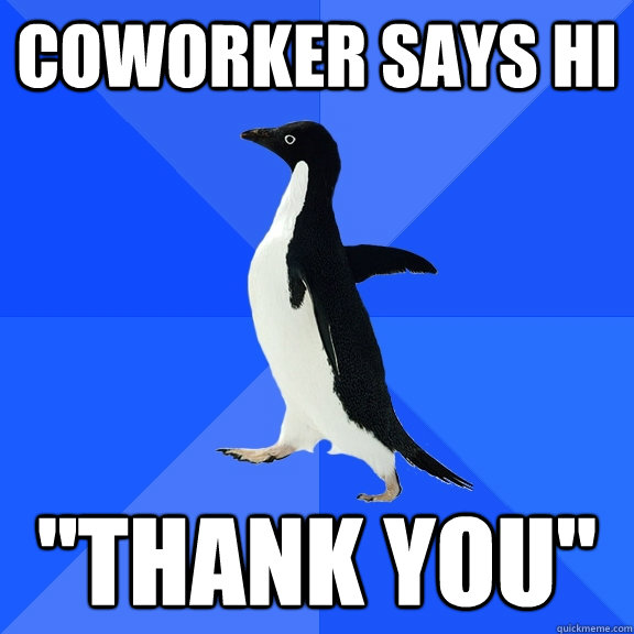 coworker says hi thank you - Socially Awkward Penguin