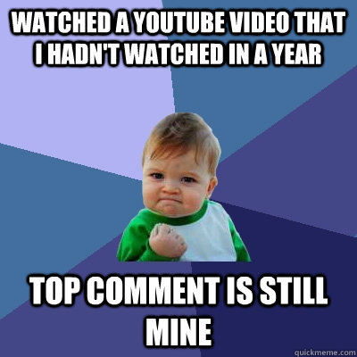 watched a youtube video that i hadnt watched in a year top - Success Kid