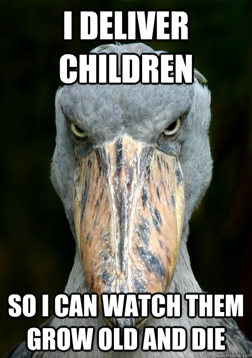 i deliver children so i can watch them grow old and die - Evil Story