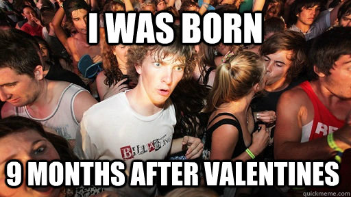 i was born 9 months after valentines - Sudden Clarity Clarence
