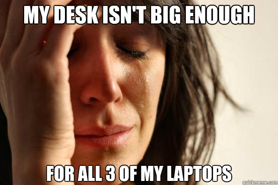 my desk isnt big enough for all 3 of my laptops - First World Problems
