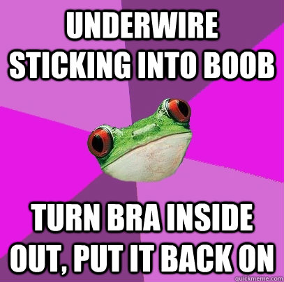 underwire sticking into boob turn bra inside out put it bac - Foul Bachelorette Frog