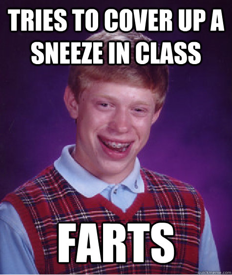 tries to cover up a sneeze in class farts - Bad Luck Brian