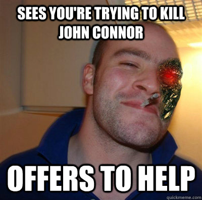 sees youre trying to kill john connor offers to help -