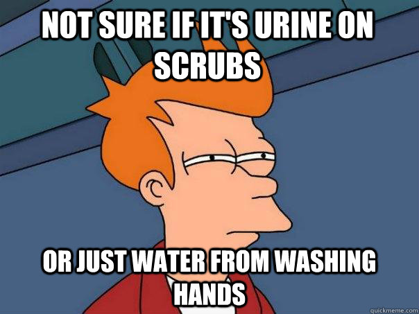 not sure if its urine on scrubs or just water from washing - Futurama Fry