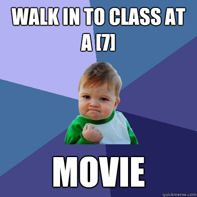 walk in to class at a 7 movie - Success Kid
