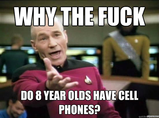 why the fuck do 8 year olds have cell phones - Annoyed Picard HD