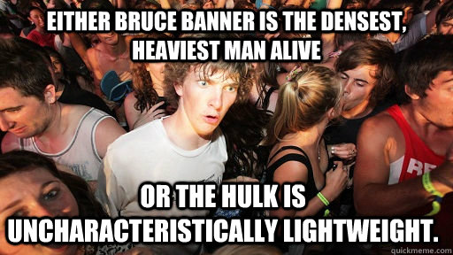 either bruce banner is the densest heaviest man alive or th - Sudden Clarity Clarence