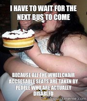 I have to wait for the next bus to come Because all the whee - Fat people problems