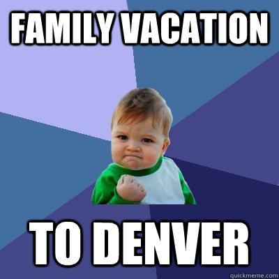 family vacation to denver - Success Kid