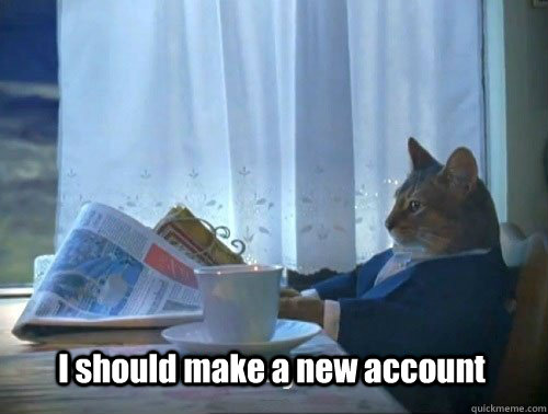 i should make a new account - Fancy Cat
