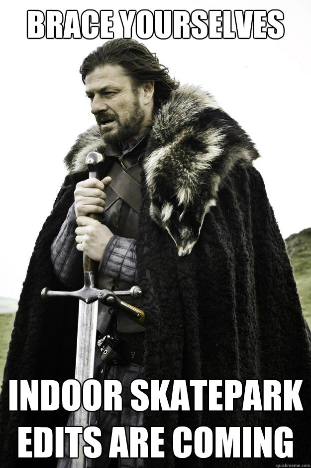 brace yourselves indoor skatepark edits are coming - They are coming