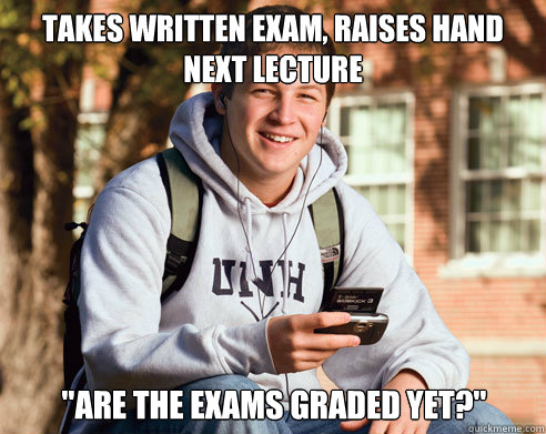 takes written exam raises hand next lecture are the exams - College Freshman